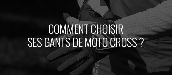 guide d'achat - Comment choisir ses gants de moto-cross ? 